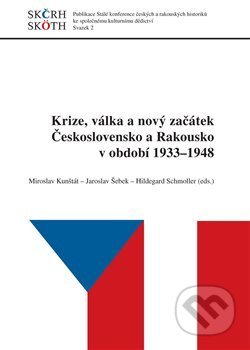 Krize, válka a nový začátek Československo a Rakousko v období 1933 - 1948 - Miroslav Kunštát, Masarykova univerzita, 2017