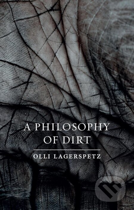 Kniha: A Philosophy of Dirt (Olli Lagerspetz). Reaktion Books, 2018 Kniha: A Philosophy of Dirt (Olli Lagerspetz). Reaktion Books, 2018