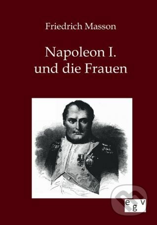 Kniha: Napoleon I. und die Frauen (Friedrich Masson). Salzwasser, 2012 Kniha: Napoleon I. und die Frauen (Friedrich Masson). Salzwasser, 2012