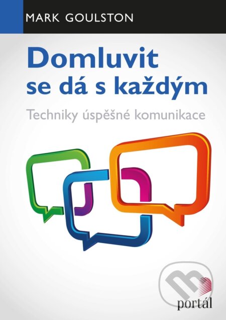 Kniha: Domluvit se dá s každým (Mark Goulston). Portál, 2018 Kniha: Domluvit se dá s každým (Mark Goulston). Portál, 2018