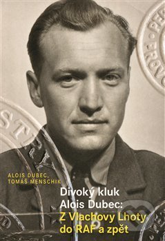 Kniha: Divoký kluk Alois Dubec (Alois Dubec). Argo, 2018 Kniha: Divoký kluk Alois Dubec (Alois Dubec). Argo, 2018