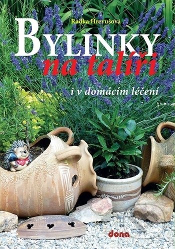 Kniha: Bylinky na talíři i v domácím léčení (Radka Hrevušová). Dona, 2018 Kniha: Bylinky na talíři i v domácím léčení (Radka Hrevušová). Dona, 2018