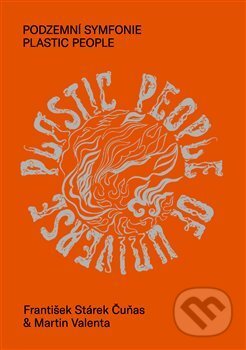 Kniha: Podzemní symfonie Plastic People (František Stárek Čuňas a Martin Valenta). Argo, 2018 Kniha: Podzemní symfonie Plastic People (František Stárek Čuňas a Martin Valenta). Argo, 2018
