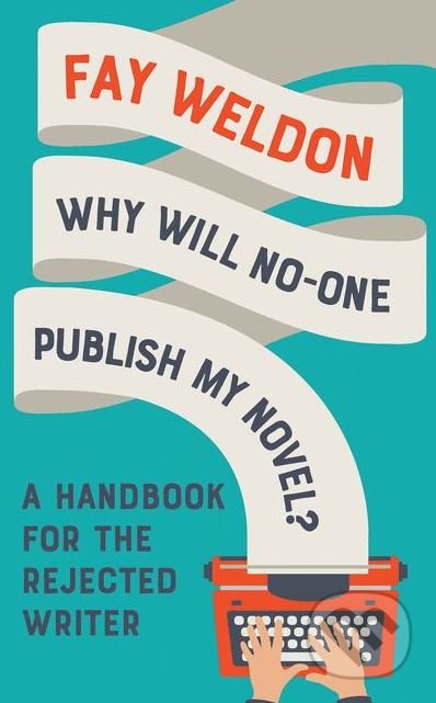 Why Will No-One Publish My Novel? - Fay Weldon, Head of Zeus, 2018
