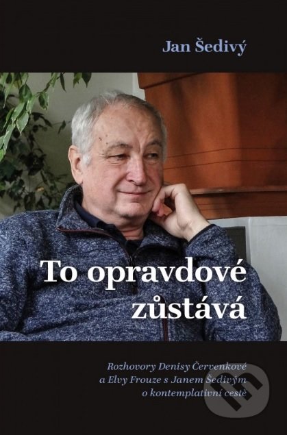 Kniha: To opravdové zůstává (Jan Šedivý). Cesta, 2018 Kniha: To opravdové zůstává (Jan Šedivý). Cesta, 2018