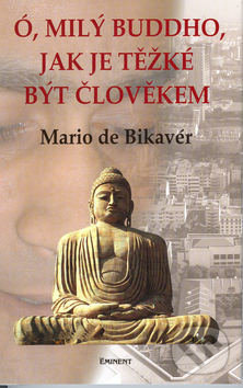 Kniha: Ó, milý Buddho, jak je těžké být člověkem (Mario de Bikavér). Eminent, 2003 Kniha: Ó, milý Buddho, jak je těžké být člověkem (Mario de Bikavér). Eminent, 2003