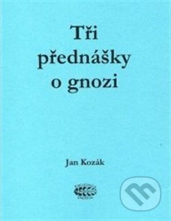 Kniha: Tři přednášky o gnozi (Jan Kozák). Bibliotheca gnostica, 2018 Kniha: Tři přednášky o gnozi (Jan Kozák). Bibliotheca gnostica, 2018