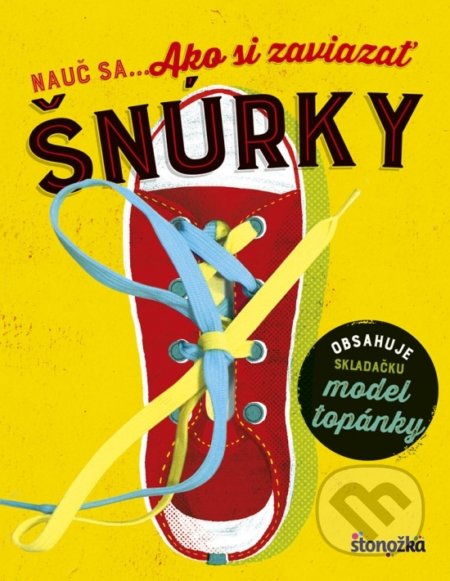 Kniha: Nauč sa... Ako si zaviazať šnúrky (Stonožka). Stonožka, 2018 Kniha: Nauč sa... Ako si zaviazať šnúrky (Stonožka). Stonožka, 2018