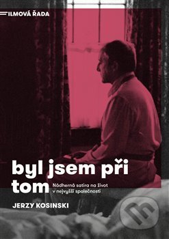 Kniha: Byl jsem při tom (Jerzy Kosinski). Argo, 2018 Kniha: Byl jsem při tom (Jerzy Kosinski). Argo, 2018