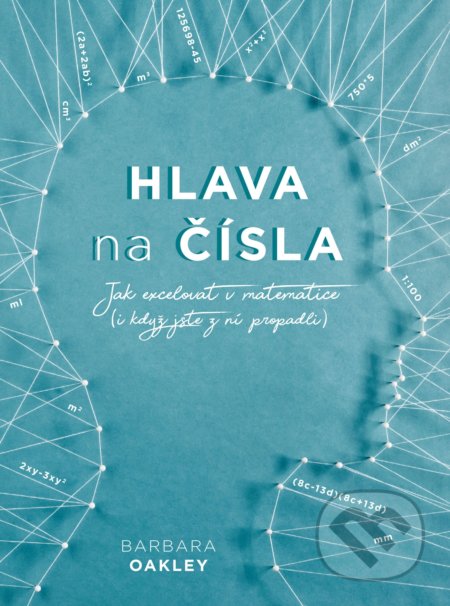 Kniha: Hlava na čísla (Barbara Oakley). CPRESS, 2018 Kniha: Hlava na čísla (Barbara Oakley). CPRESS, 2018