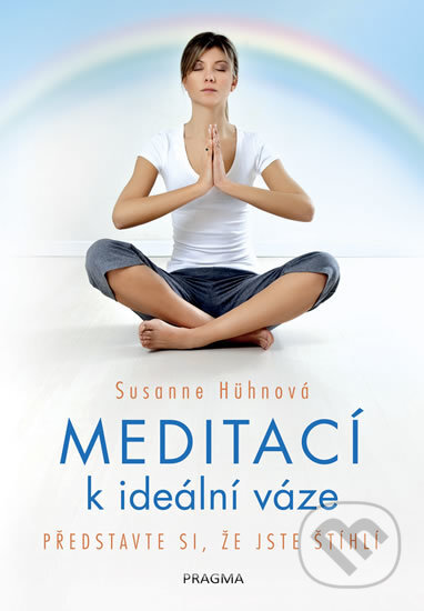 Kniha: Meditací k ideální váze - Představte si, že jste štíhlí (Susanne Hühn). Pragma, 2018 Kniha: Meditací k ideální váze - Představte si, že jste štíhlí (Susanne Hühn). Pragma, 2018