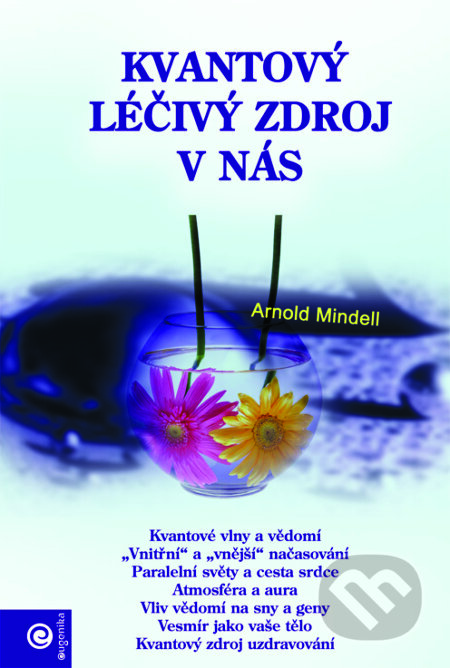 Kniha: Kvantový léčivý zdroj v nás (Arnold Mindell). Eugenika, 2018 Kniha: Kvantový léčivý zdroj v nás (Arnold Mindell). Eugenika, 2018