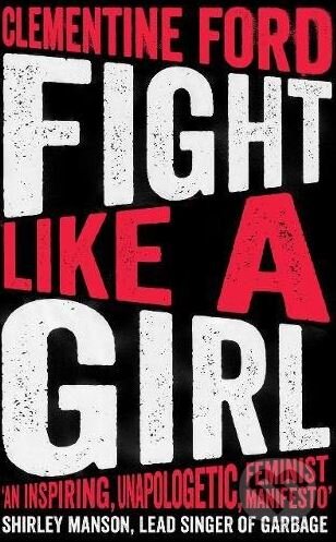 Kniha: Fight Like A Girl (Clementine Ford), 2018 Kniha: Fight Like A Girl (Clementine Ford), 2018