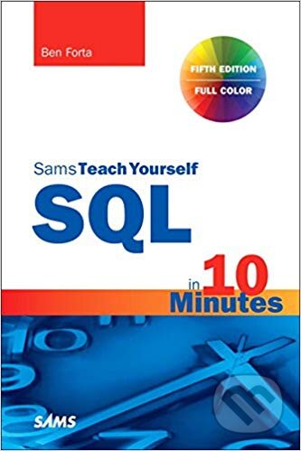 Kniha: SQL in 10 Minutes a Day (Ben Forta). Sams, 2020 Kniha: SQL in 10 Minutes a Day (Ben Forta). Sams, 2020