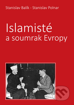 Kniha: Islamisté a soumrak Evropy (Stanislav Balík a Stanislav Polnar). Bodyart Press, 2018 Kniha: Islamisté a soumrak Evropy (Stanislav Balík a Stanislav Polnar). Bodyart Press, 2018