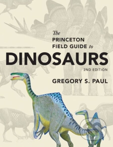 Kniha: Princeton Field Guide to Dinosaurs (Gregory S. Paul). , 2016 Kniha: Princeton Field Guide to Dinosaurs (Gregory S. Paul). , 2016