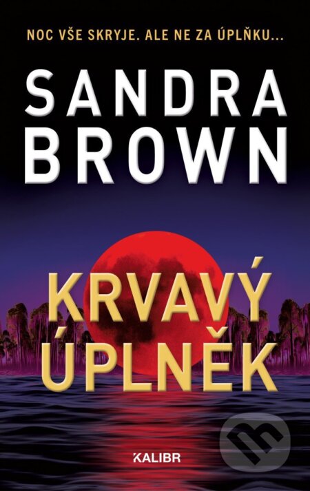 Kniha: Krvavý úplněk (Sandra Brown). Kalibr, 2025 Kniha: Krvavý úplněk (Sandra Brown). Kalibr, 2025