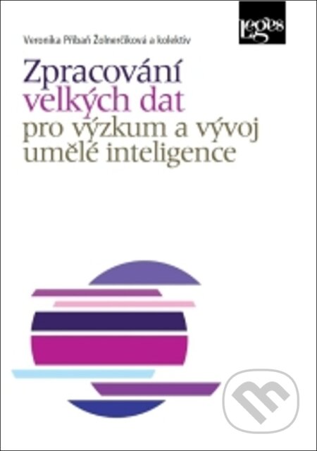 Kniha: Zpracování velkých dat pro výzkum a vývoj umělé inteligence (Veronika Příbaň Žolnerčíková a kolektiv). Leges, 2025 Kniha: Zpracování velkých dat pro výzkum a vývoj umělé inteligence (Veronika Příbaň Žolnerčíková a kolektiv). Leges, 2025