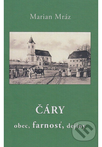 Kniha: ČÁRY - obec, farnosť, dejiny (2. vydanie) (Marian Mráz). Anima, 2021 Kniha: ČÁRY - obec, farnosť, dejiny (2. vydanie) (Marian Mráz). Anima, 2021