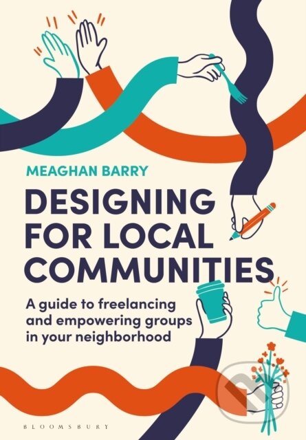 Kniha: Designing for Local Communities (Meaghan Barry). Bloomsbury, 2025 Kniha: Designing for Local Communities (Meaghan Barry). Bloomsbury, 2025
