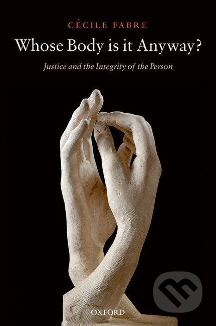 Kniha: Whose Body Is It Anyway? (Cecile Fabre). OUP Oxford, 2008 Kniha: Whose Body Is It Anyway? (Cecile Fabre). OUP Oxford, 2008