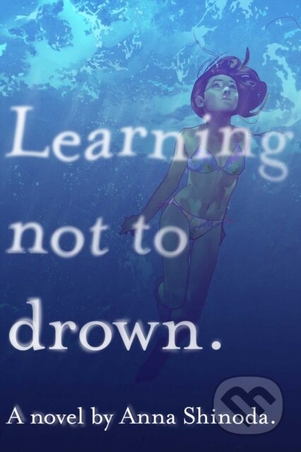 Kniha: Learning Not to Drown (Anna Shinoda). Ateneum, 2019 Kniha: Learning Not to Drown (Anna Shinoda). Ateneum, 2019