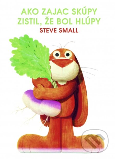 Kniha: Ako zajac skúpy zistil, že bol hlúpy (Steve Small). Rebo, 2025 Kniha: Ako zajac skúpy zistil, že bol hlúpy (Steve Small). Rebo, 2025