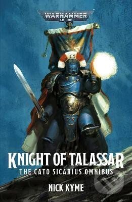 Kniha: Knight of Talassar: The Cato Sicarius Omnibus (Nick Kyme). Games Workshop, 2023 Kniha: Knight of Talassar: The Cato Sicarius Omnibus (Nick Kyme). Games Workshop, 2023