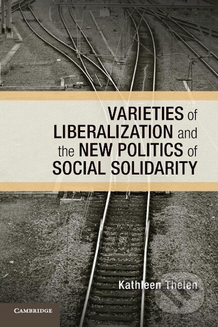 Kniha: Varieties of Liberalization and the New Politics of Social Solidarity (Kathleen Thelen). Cambridge University Press, 2015 Kniha: Varieties of Liberalization and the New Politics of Social Solidarity (Kathleen Thelen). Cambridge University Press, 2015