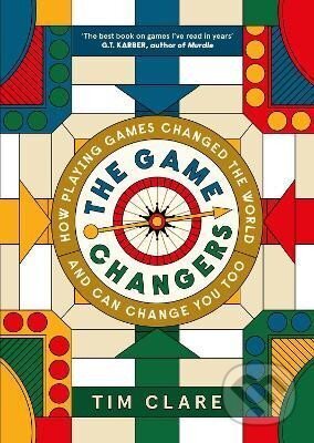Kniha: The Game Changers: How Playing Games Changed the World and Can Change You Too (Tim Clare). Canongate Books, 2024 Kniha: The Game Changers: How Playing Games Changed the World and Can Change You Too (Tim Clare). Canongate Books, 2024