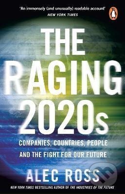 Kniha: The Raging 2020s : Companies, Countries, People - and the Fight for Our Future (Alec Ross). Transworld, 2022 Kniha: The Raging 2020s : Companies, Countries, People - and the Fight for Our Future (Alec Ross). Transworld, 2022
