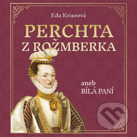 Audiokniha: Perchta z Rožmberka aneb Bílá paní (Eda Kriseová). Tympanum, 2025 Audiokniha: Perchta z Rožmberka aneb Bílá paní (Eda Kriseová). Tympanum, 2025