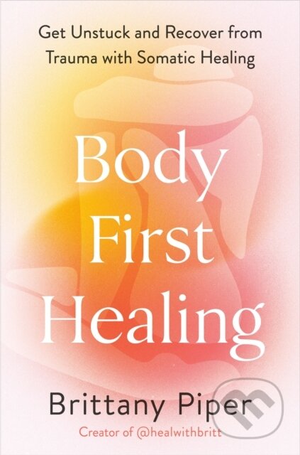 Kniha: Body First Healing (Brittany Piper). Vermilion, 2025 Kniha: Body First Healing (Brittany Piper). Vermilion, 2025