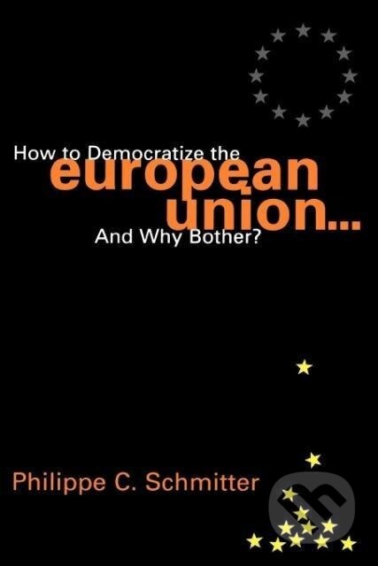 Kniha: How to Democratize the European Union...and Why Bother? (Philippe C. Schmitter). Rowman & Littlefield, 2000 Kniha: How to Democratize the European Union...and Why Bother? (Philippe C. Schmitter). Rowman & Littlefield, 2000