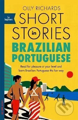 Kniha: Short Stories in Brazilian Portuguese for Beginners (Olly Richards). John Murray, 2019 Kniha: Short Stories in Brazilian Portuguese for Beginners (Olly Richards). John Murray, 2019