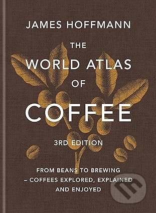 Kniha: World Atlas of Coffee (James Hoffmann). Octopus Publishing Group, 2025 Kniha: World Atlas of Coffee (James Hoffmann). Octopus Publishing Group, 2025