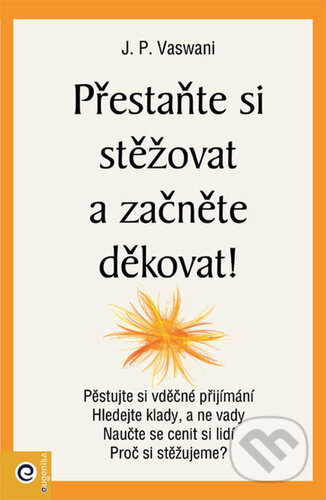 Kniha: Přestaňte si stěžovat a začněte děkovat! (J.P. Vaswani). Eugenika, 2025 Kniha: Přestaňte si stěžovat a začněte děkovat! (J.P. Vaswani). Eugenika, 2025