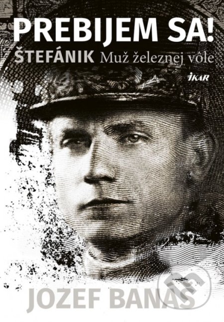 Kniha: Prebijem sa! Štefánik (Jozef Banáš), 2018 Kniha: Prebijem sa! Štefánik (Jozef Banáš), 2018