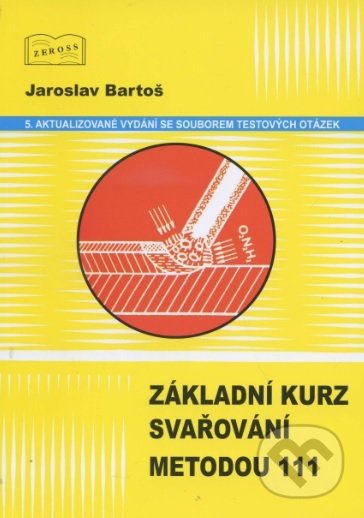 Kniha: Základní kurz svařování metodou 111 (Jaroslav Bartoš). ZEROSS, 2018 Kniha: Základní kurz svařování metodou 111 (Jaroslav Bartoš). ZEROSS, 2018