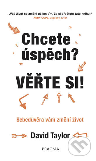 Kniha: Chcete úspěch? Věřte si! (David Taylor). Pragma, 2018 Kniha: Chcete úspěch? Věřte si! (David Taylor). Pragma, 2018