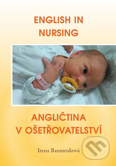 Kniha: English in Nursing / Angličtina v ošetřovatelství (Irena Baumruková). Irena Baumruková, 2018 Kniha: English in Nursing / Angličtina v ošetřovatelství (Irena Baumruková). Irena Baumruková, 2018