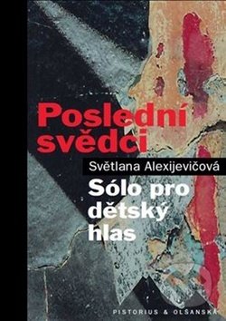 Kniha: Poslední svědci (Svetlana Alexijevič). Pistorius & Olšanská, 2018 Kniha: Poslední svědci (Svetlana Alexijevič). Pistorius & Olšanská, 2018