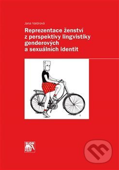 Kniha: Reprezentace ženství z perspektivy lingvistiky genderových a sexuálních identit (Jana Valdrová). SLON, 2018 Kniha: Reprezentace ženství z perspektivy lingvistiky genderových a sexuálních identit (Jana Valdrová). SLON, 2018