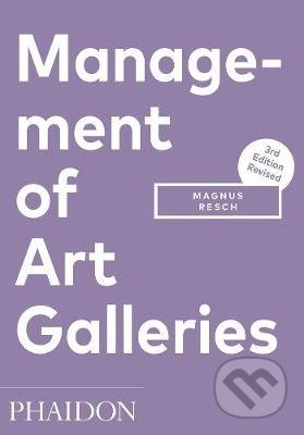 Kniha: Management of Art Galleries (Magnus Resch). Phaidon, 2018 Kniha: Management of Art Galleries (Magnus Resch). Phaidon, 2018