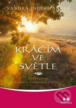 Kniha: Kráčím ve světle (Sandra Ingermanová). Maitrea, 2018 Kniha: Kráčím ve světle (Sandra Ingermanová). Maitrea, 2018