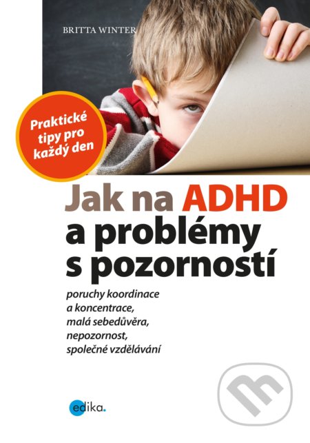 Kniha: Jak na ADHD a problémy s pozorností (Britta Winter). Edika, 2018 Kniha: Jak na ADHD a problémy s pozorností (Britta Winter). Edika, 2018