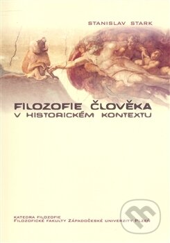 Kniha: Filozofie člověka v historickém kontextu (Stanislav Stark). Západočeská univerzita v Plzni, 2008 Kniha: Filozofie člověka v historickém kontextu (Stanislav Stark). Západočeská univerzita v Plzni, 2008