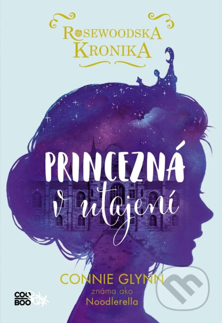 Kniha: Rosewoodska kronika: Princezná v utajení (Connie Glynn), 2018 Kniha: Rosewoodska kronika: Princezná v utajení (Connie Glynn), 2018