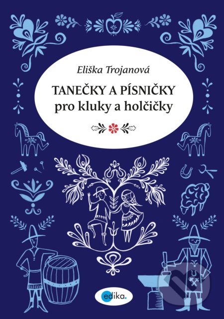 Kniha: Tanečky a písničky pro kluky a holčičky (Eliška Trojanová). Edika, 2018 Kniha: Tanečky a písničky pro kluky a holčičky (Eliška Trojanová). Edika, 2018