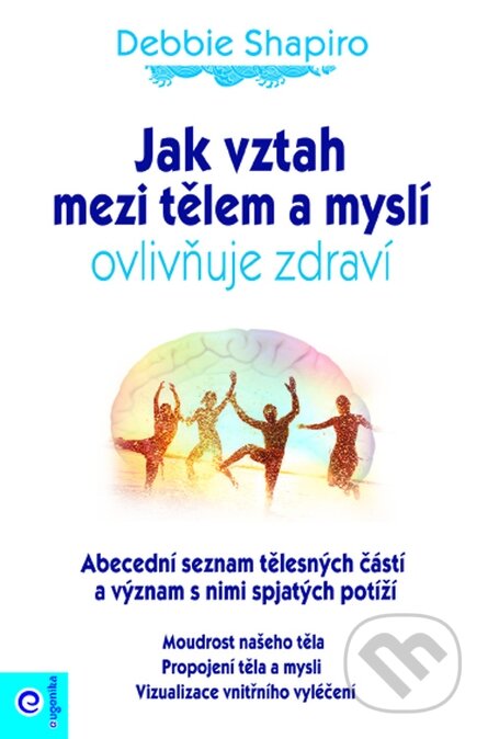 Kniha: Jak vztah mezi tělem a myslí ovlivňuje zdraví (Debbie Shapiro). Eugenika, 2018 Kniha: Jak vztah mezi tělem a myslí ovlivňuje zdraví (Debbie Shapiro). Eugenika, 2018